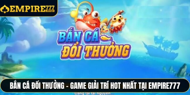 Bắn Cá Đổi Thưởng
