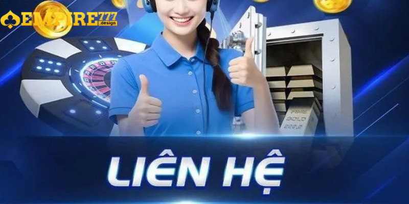 Liên hệ EMPIRE777 hỗ trợ khách hàng 24/7 qua nhiều kênh
