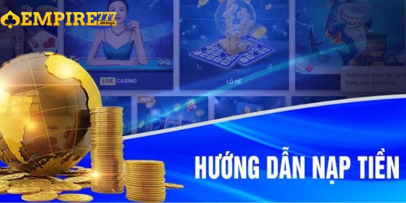 Nạp tiền EMPIRE777 giúp bạn tham gia cá cược nhanh chóng